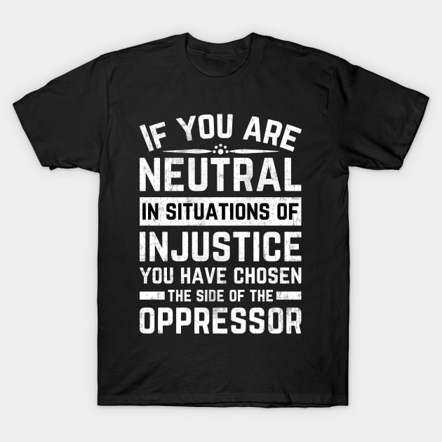 If You Are Neutral In Situations Injustice Oppressor T-Shirt by Mr_tee